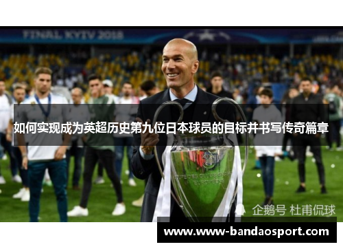 如何实现成为英超历史第九位日本球员的目标并书写传奇篇章