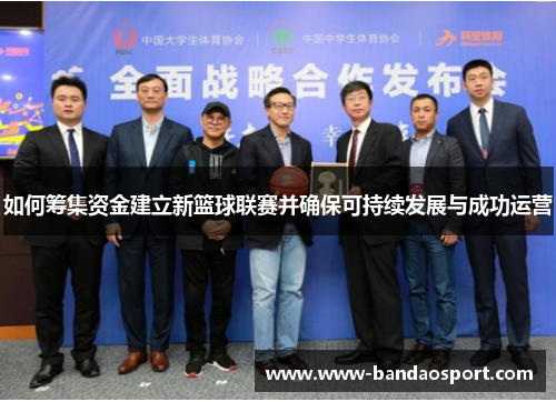 如何筹集资金建立新篮球联赛并确保可持续发展与成功运营